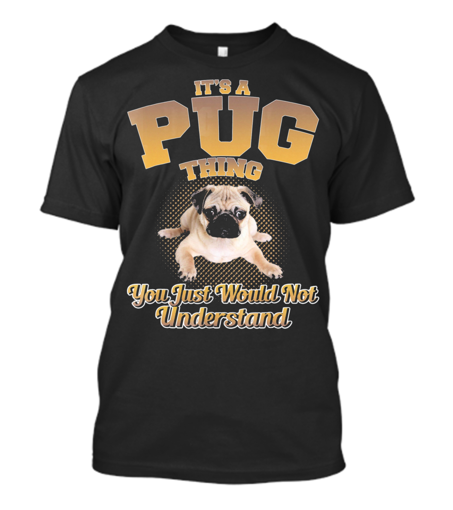 IT'S A PUG THING YOU JUST WOULD NOT UNDERSTAND T-Shirt