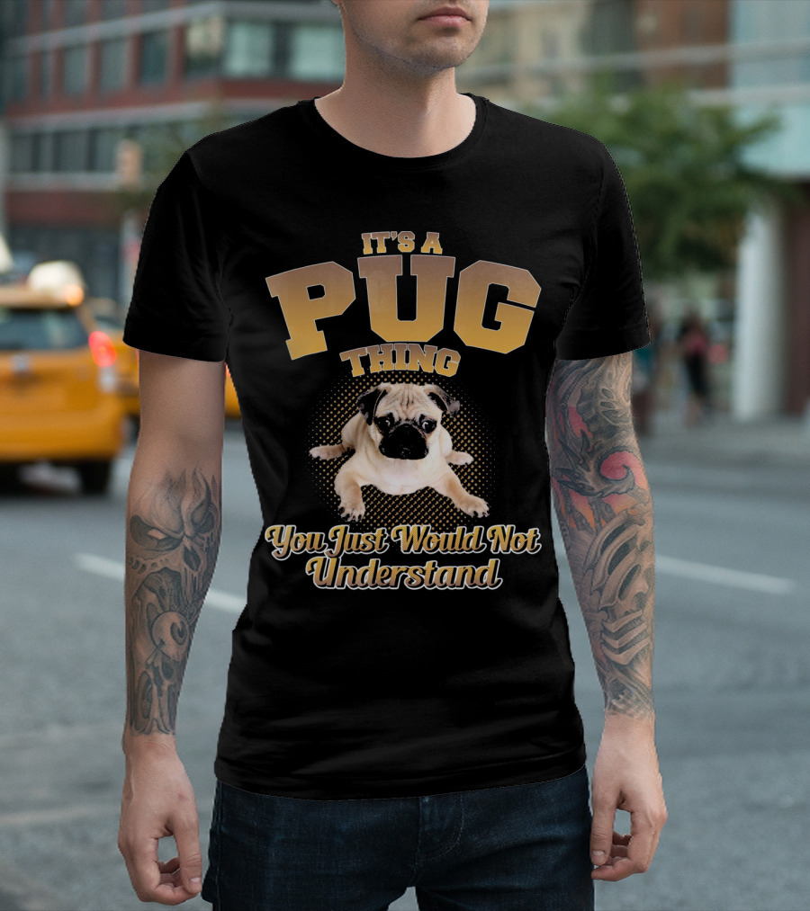 IT'S A PUG THING YOU JUST WOULD NOT UNDERSTAND T-Shirt