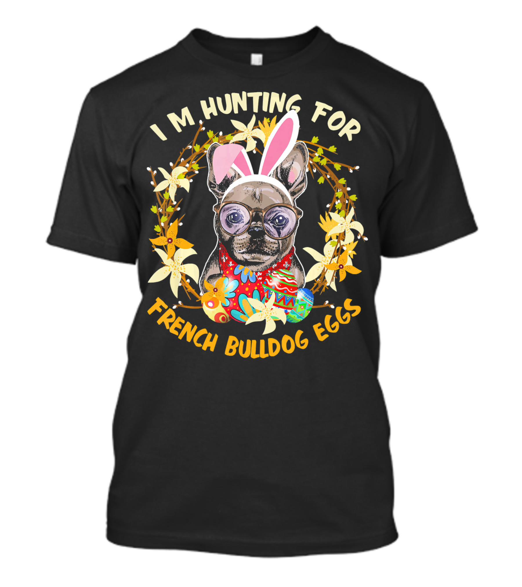 I'M Hunting For French Bulldog Eggs With Colorful Floral Wreath And Bunny Ears T-Shirt