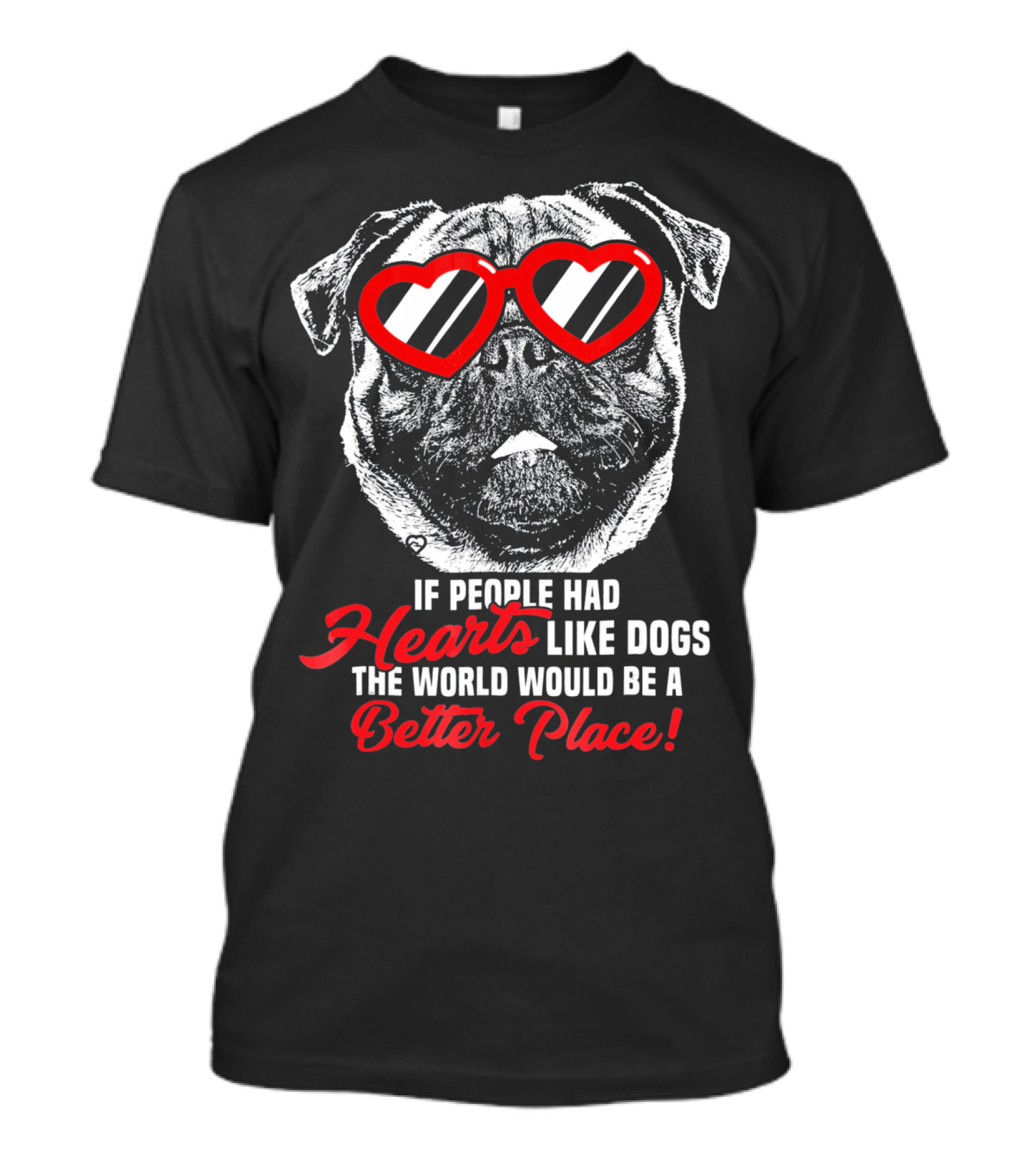 If People Had Hearts Like Dogs The World Would Be A Better Place Pug T-Shirt