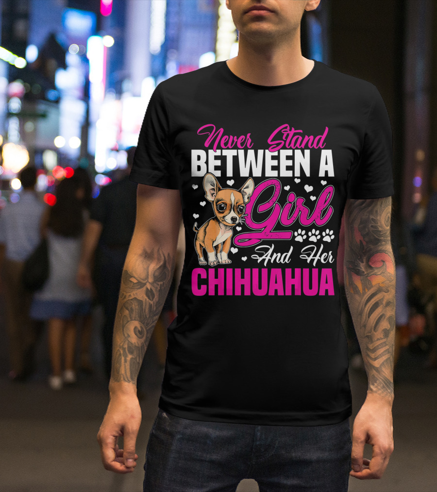 Never Stand Between A Girl And Her Chihuahua T-Shirt