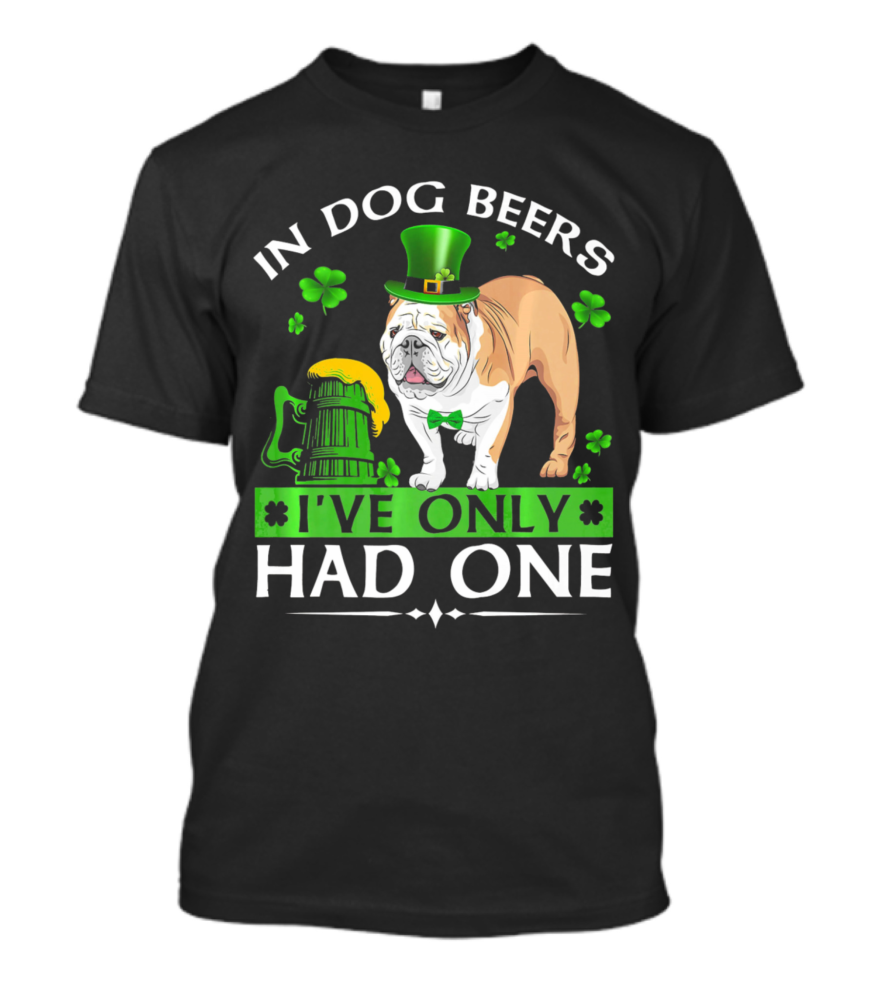In Dog Beers I've Only Had One Funny English Bulldog St. Patrick's Day T-Shirt