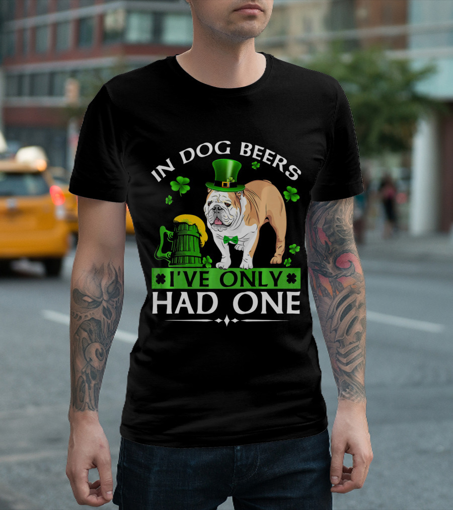 In Dog Beers I've Only Had One Funny English Bulldog St. Patrick's Day T-Shirt