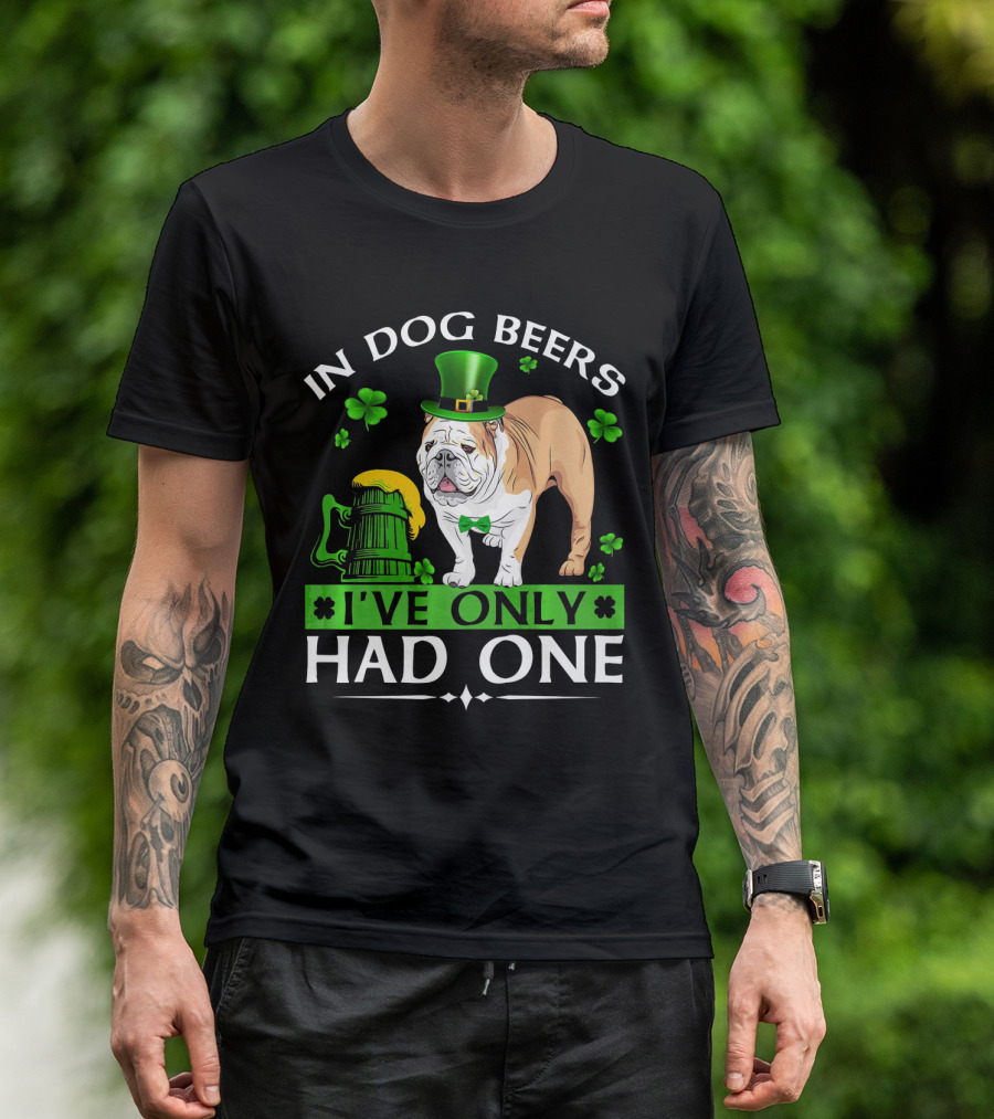 In Dog Beers I've Only Had One Funny English Bulldog St. Patrick's Day T-Shirt