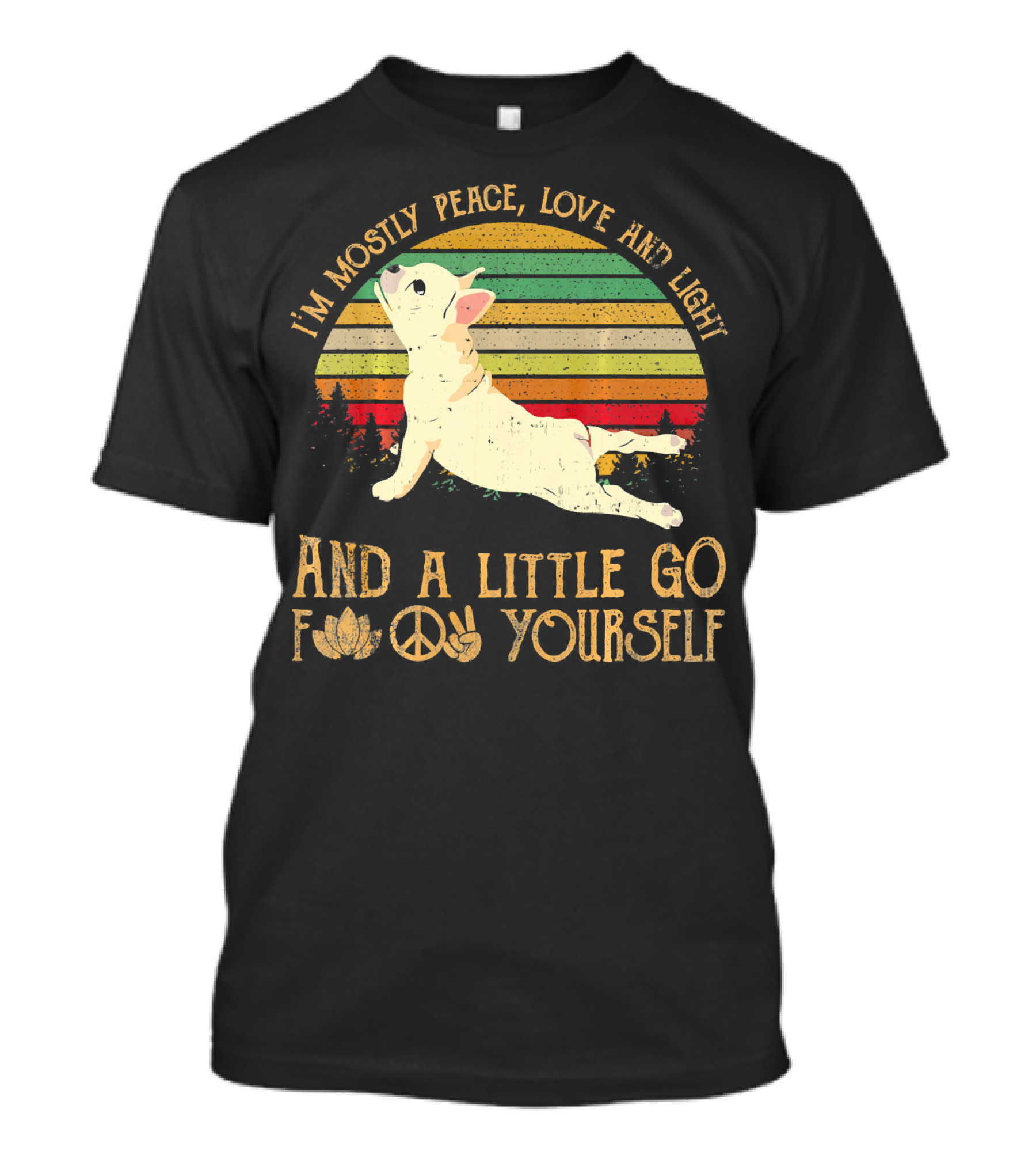 I'm Mostly Peace Love Light French Bulldog And A Little Go F Yourself T-Shirt