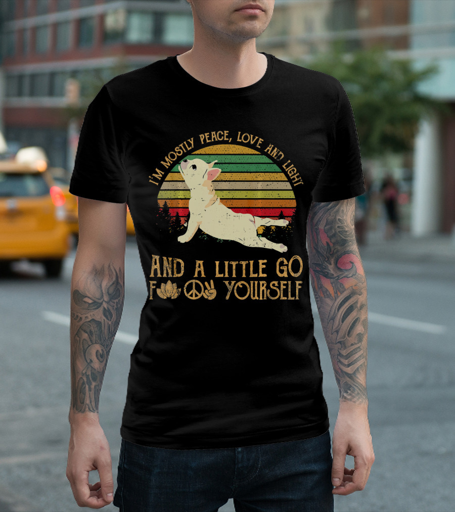 I'm Mostly Peace Love Light French Bulldog And A Little Go F Yourself T-Shirt