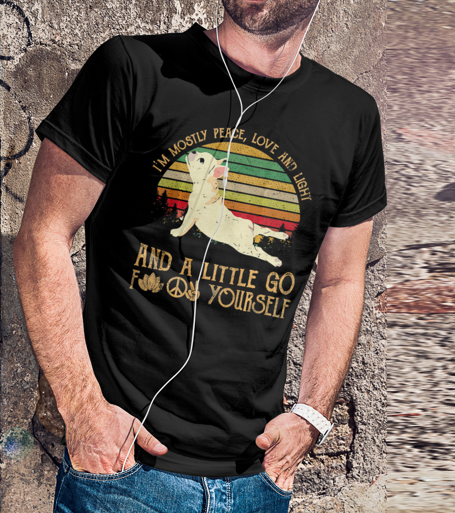 I'm Mostly Peace Love Light French Bulldog And A Little Go F Yourself T-Shirt