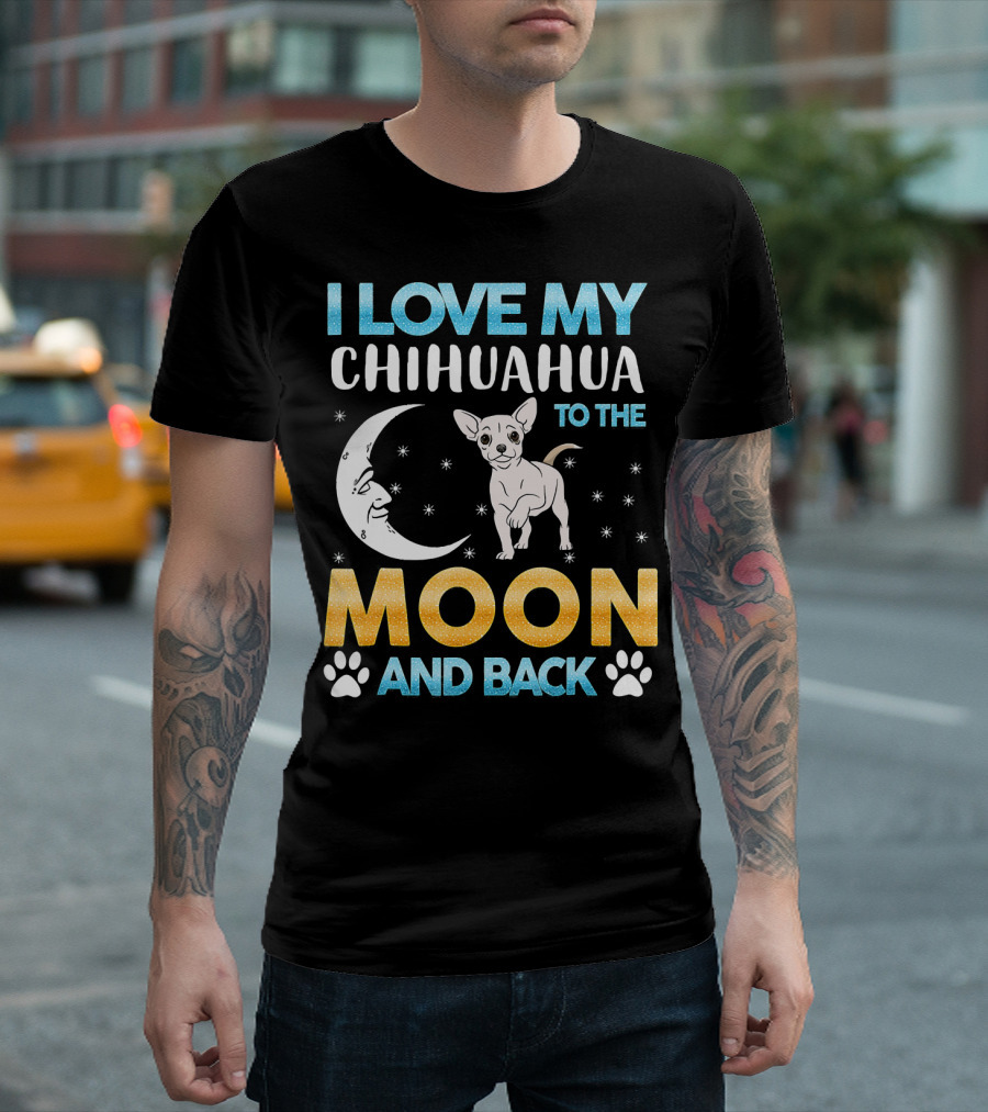 I Love My Chihuahua To The Moon And Back T-Shirt