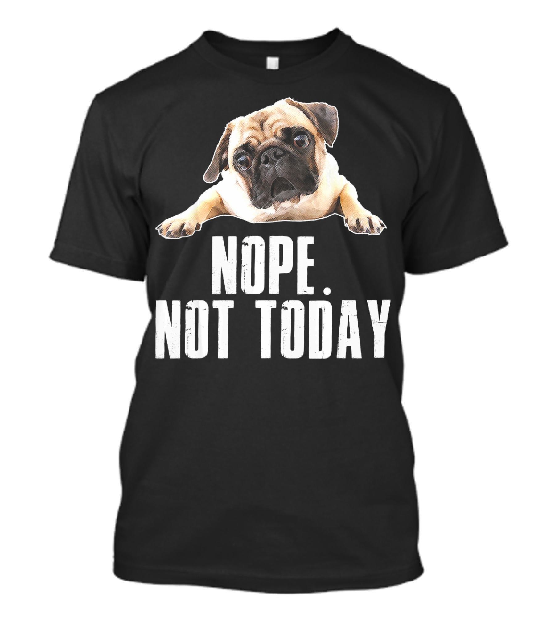 Nope Not Today Pug Dog T-Shirt