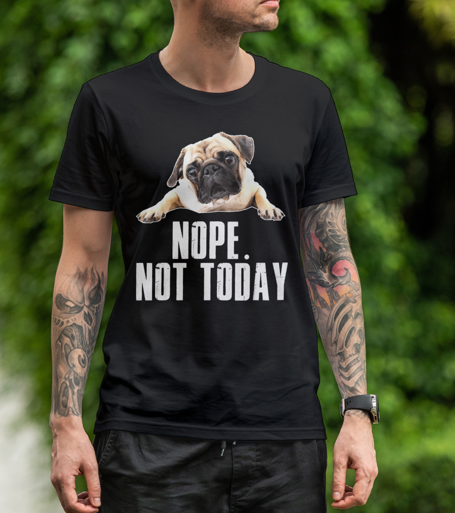Nope Not Today Pug Dog T-Shirt