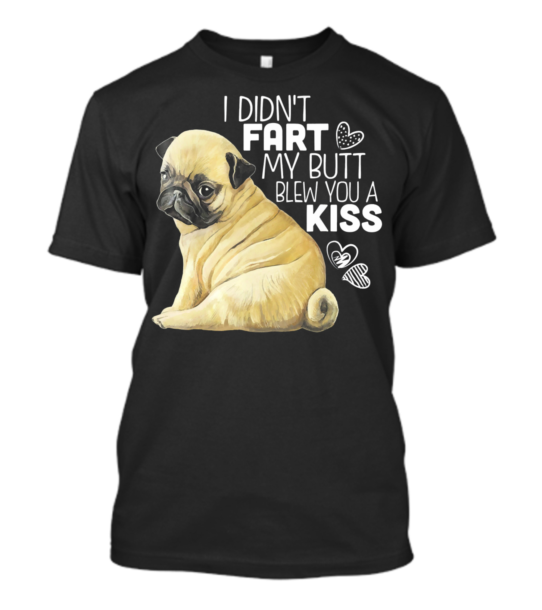 I Didn't Fart My Butt Blew You A Kiss Pug T-Shirt
