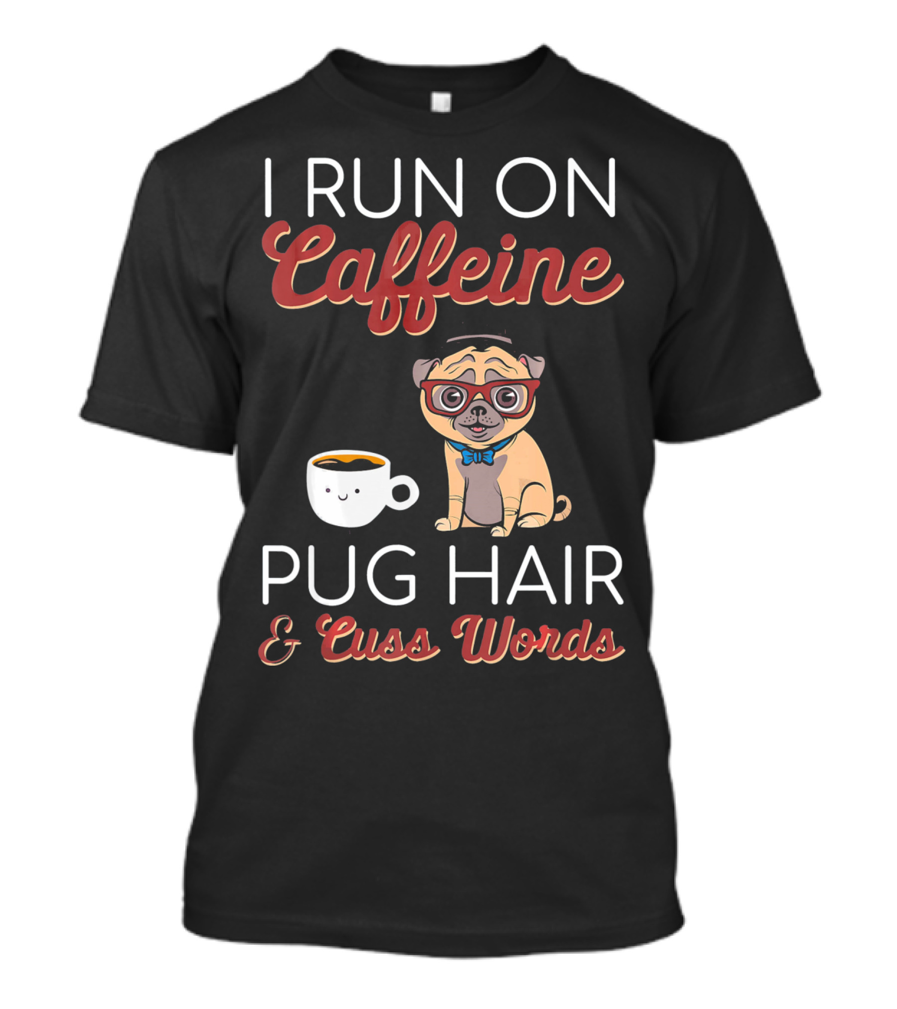 I Run On Caffeine Pug Hair And Cuss Words Coffee Cup Pug With Glasses T-Shirt