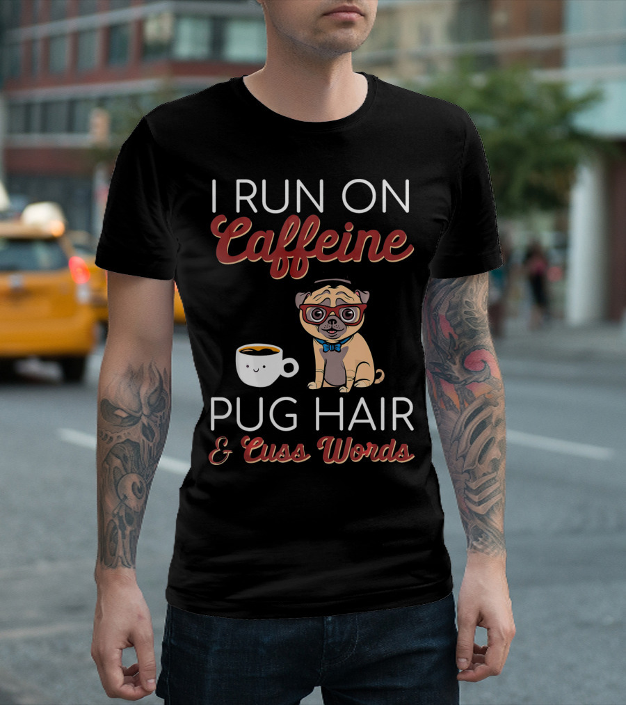 I Run On Caffeine Pug Hair And Cuss Words Coffee Cup Pug With Glasses T-Shirt