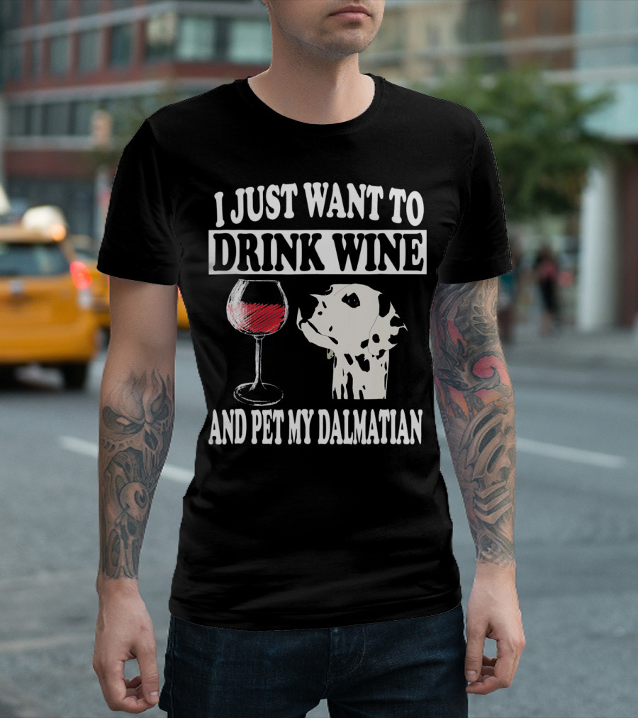 I Just Want To Drink Wine And Pet My Dalmatian T-Shirt