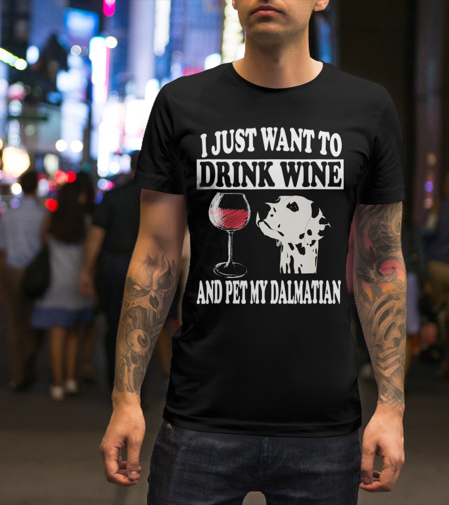 I Just Want To Drink Wine And Pet My Dalmatian T-Shirt