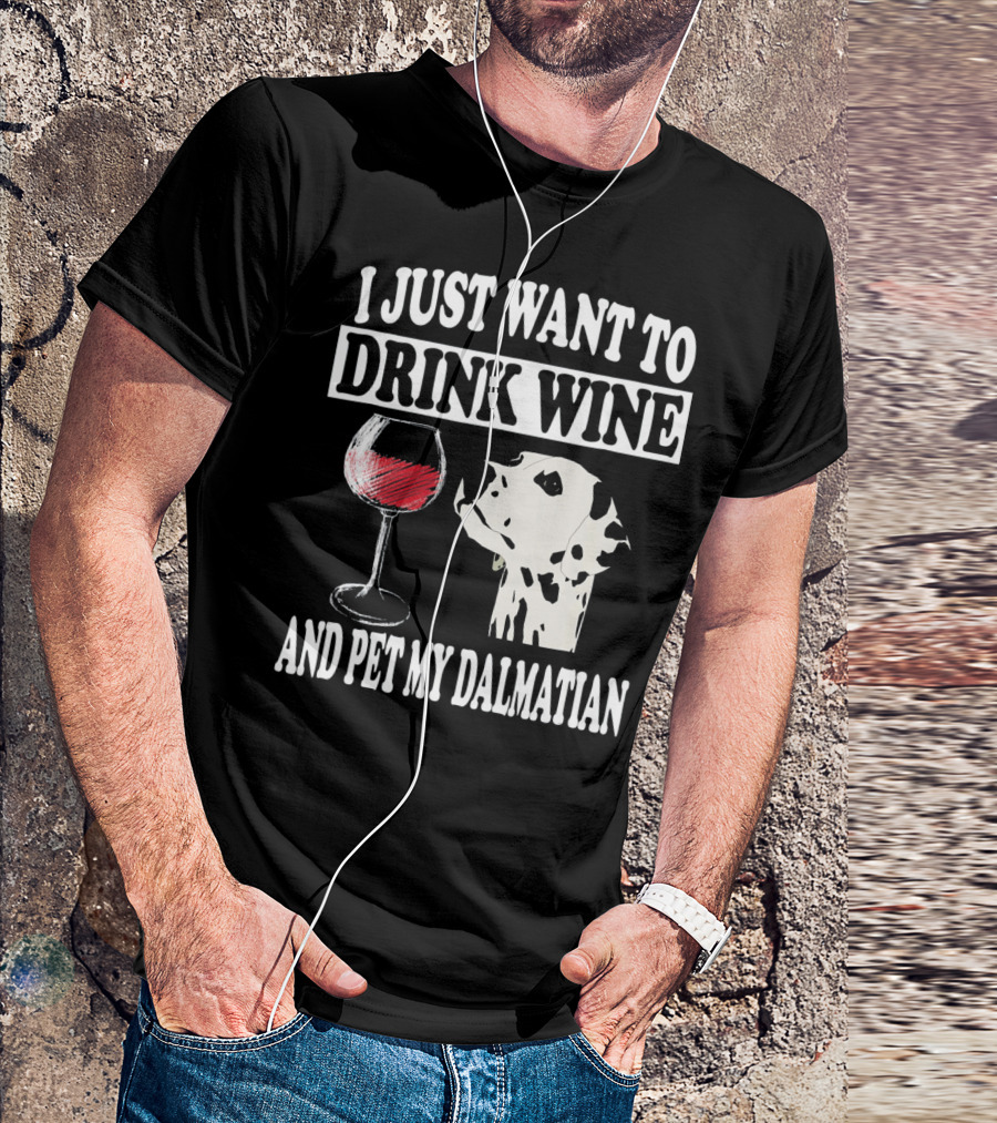 I Just Want To Drink Wine And Pet My Dalmatian T-Shirt