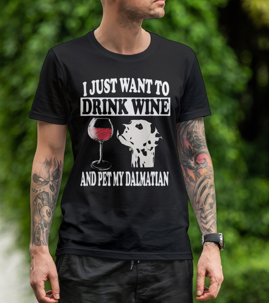 I Just Want To Drink Wine And Pet My Dalmatian T-Shirt