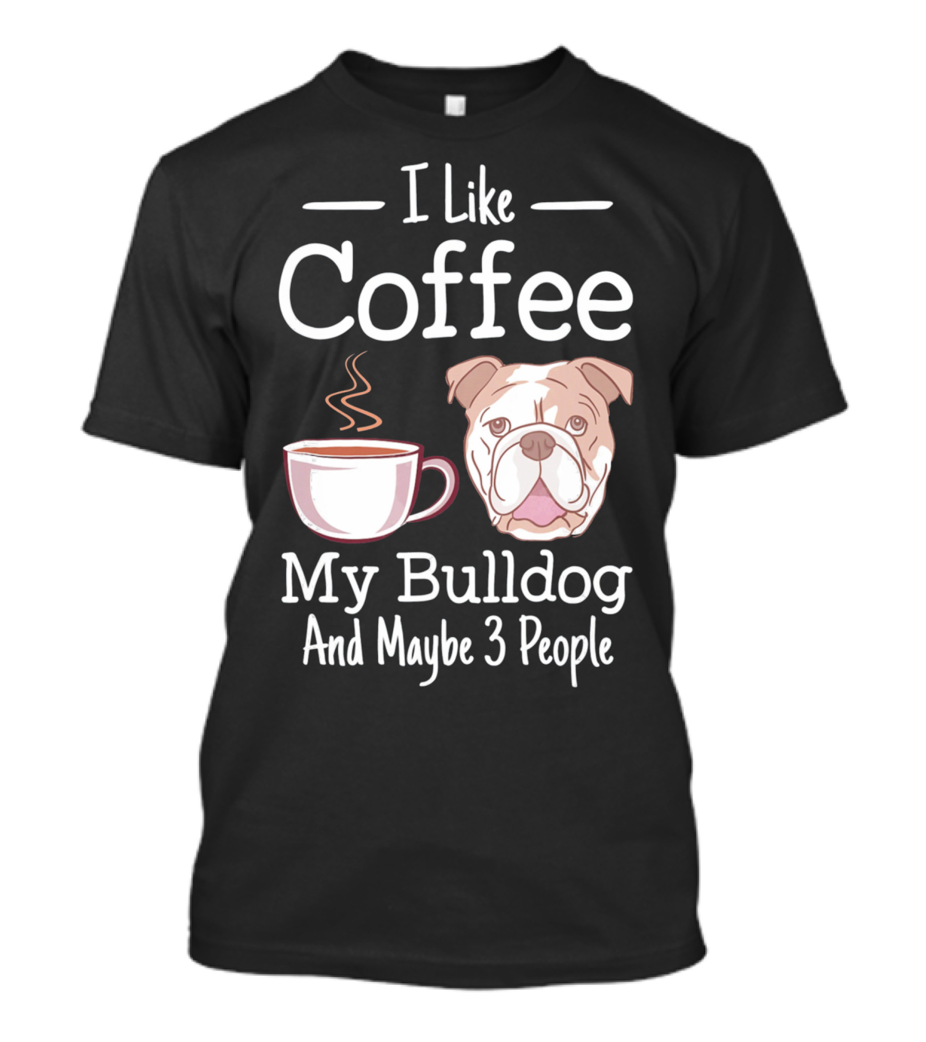 I Like Coffee My Bulldog And Maybe 3 People T-Shirt