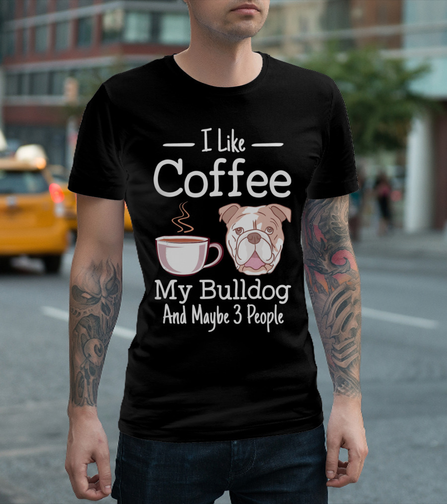 I Like Coffee My Bulldog And Maybe 3 People T-Shirt