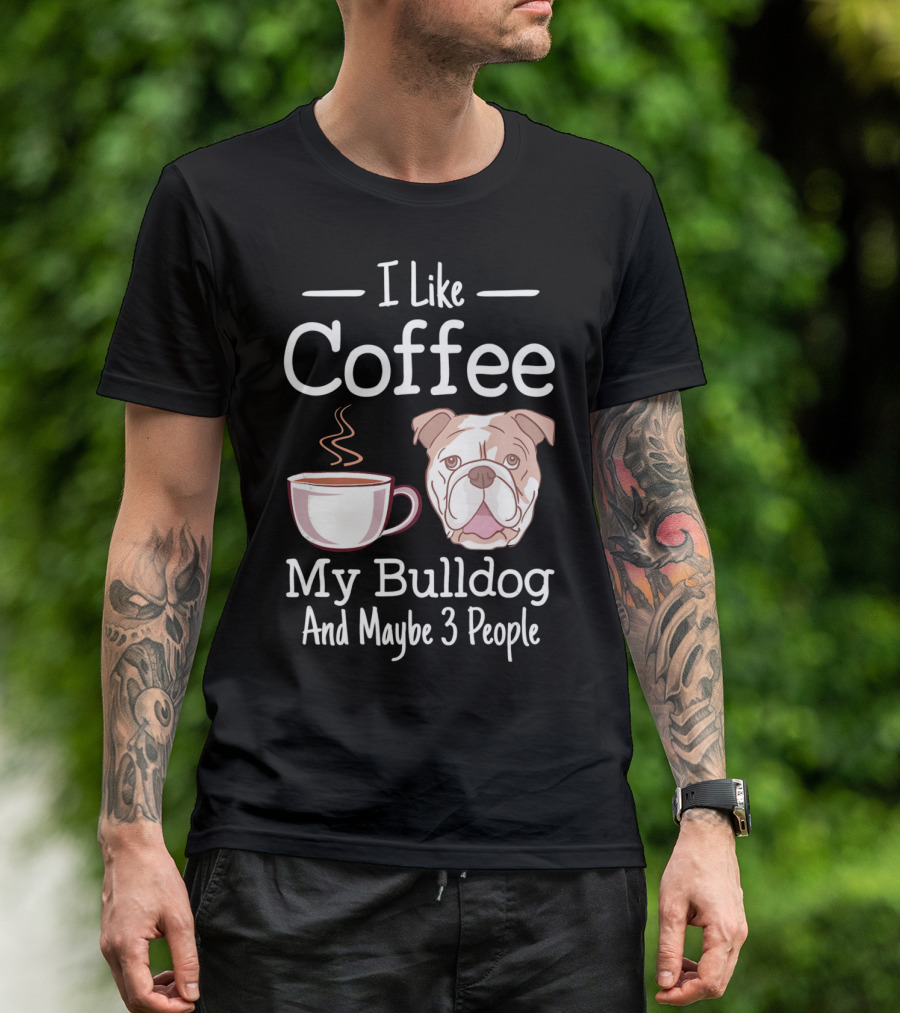 I Like Coffee My Bulldog And Maybe 3 People T-Shirt