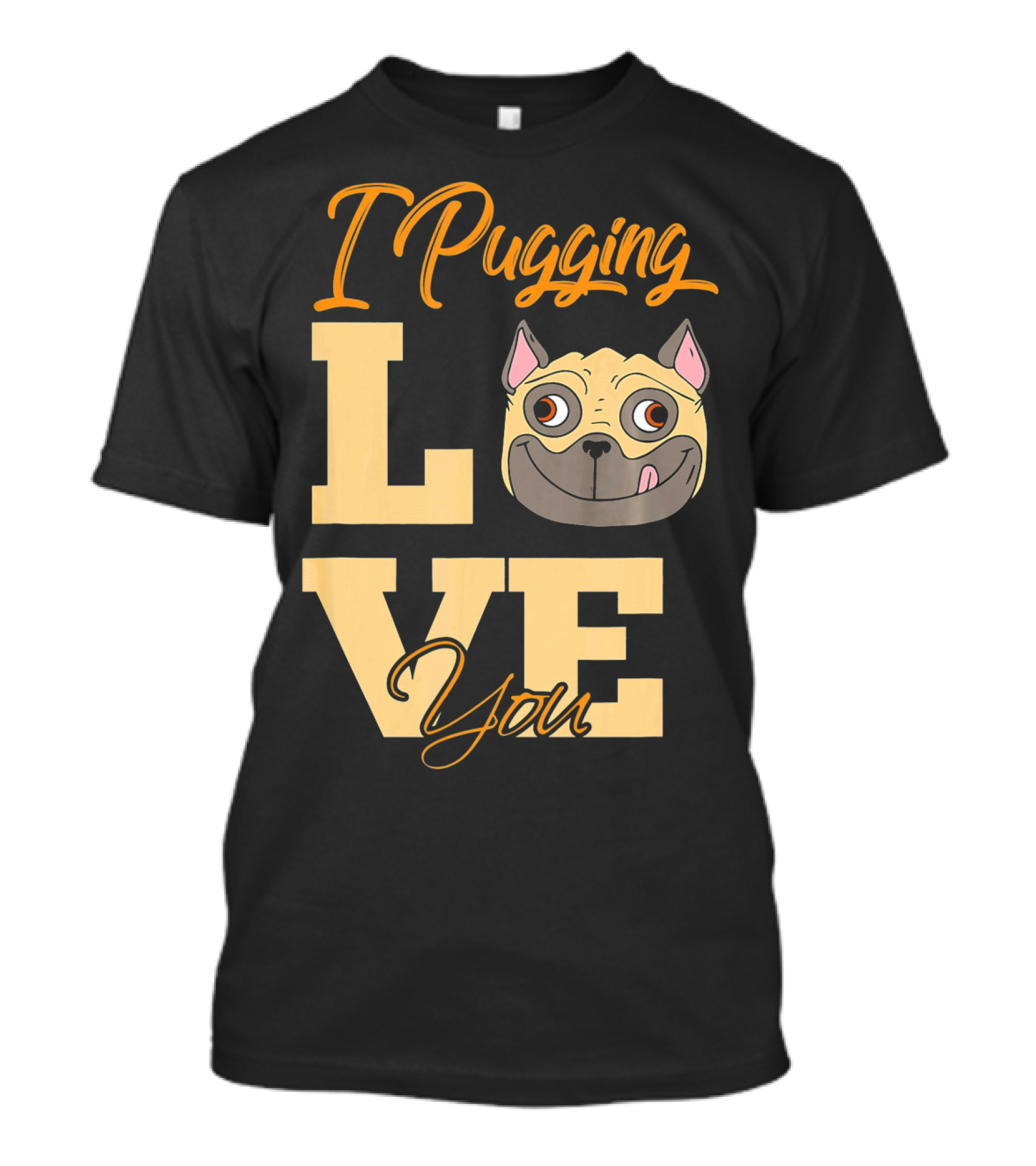 I Pugging Love You Pugging Love You Pug Adult T-Shirt