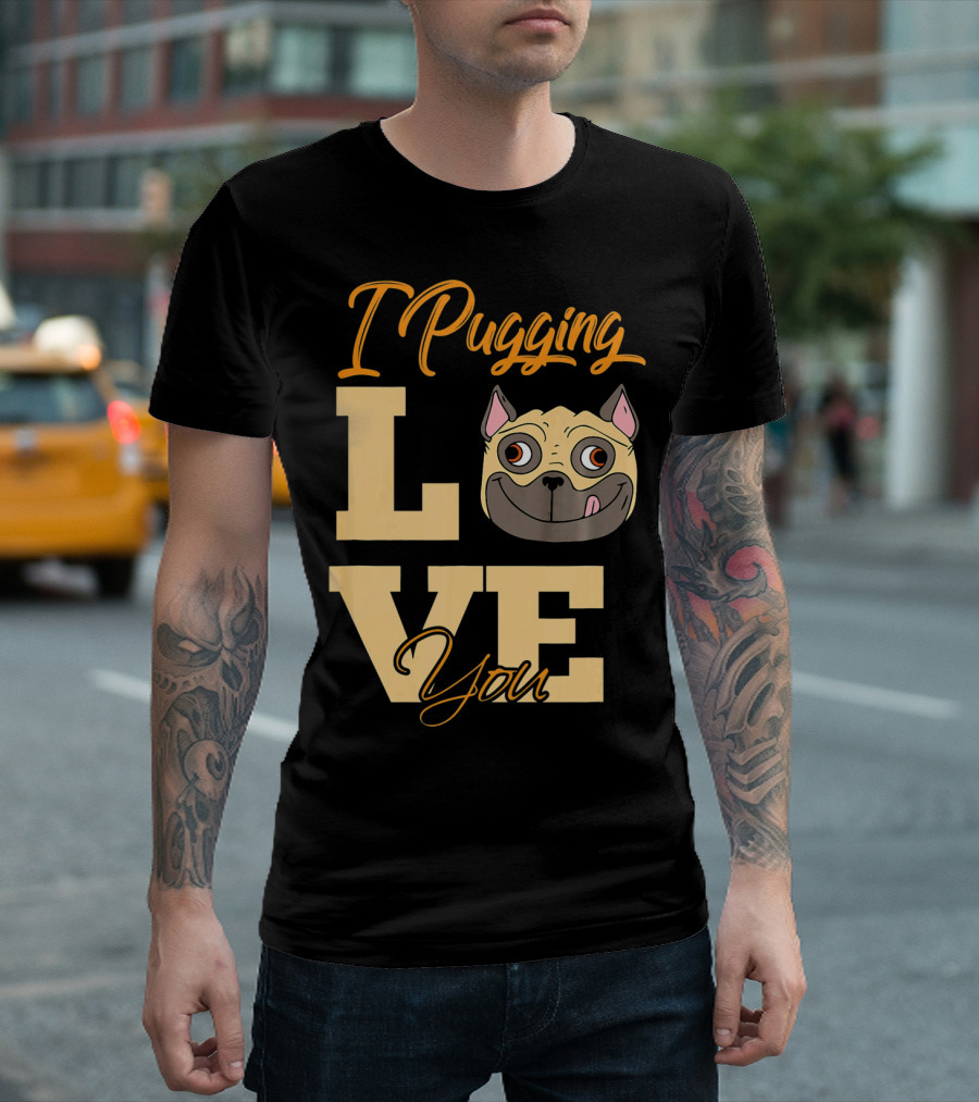 I Pugging Love You Pugging Love You Pug Adult T-Shirt