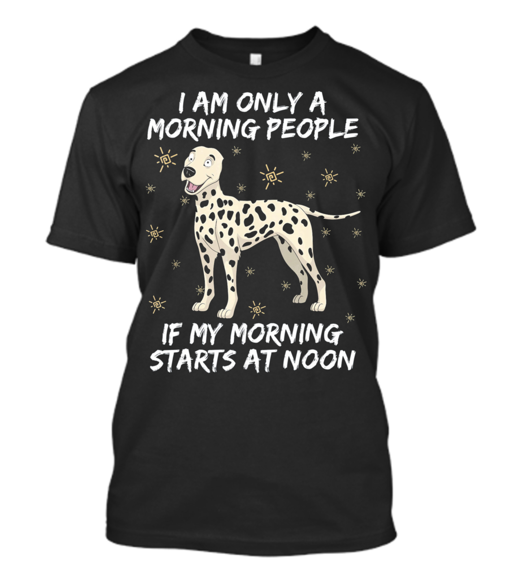 I Am Only A Morning People Dalmatian Dog If My Morning Starts At Noon T-Shirt