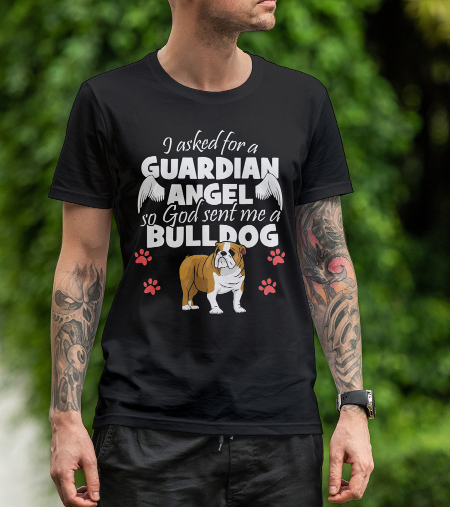 I Asked For A Guardian Angel So God Sent Me A Bulldog English Bulldog T-Shirt