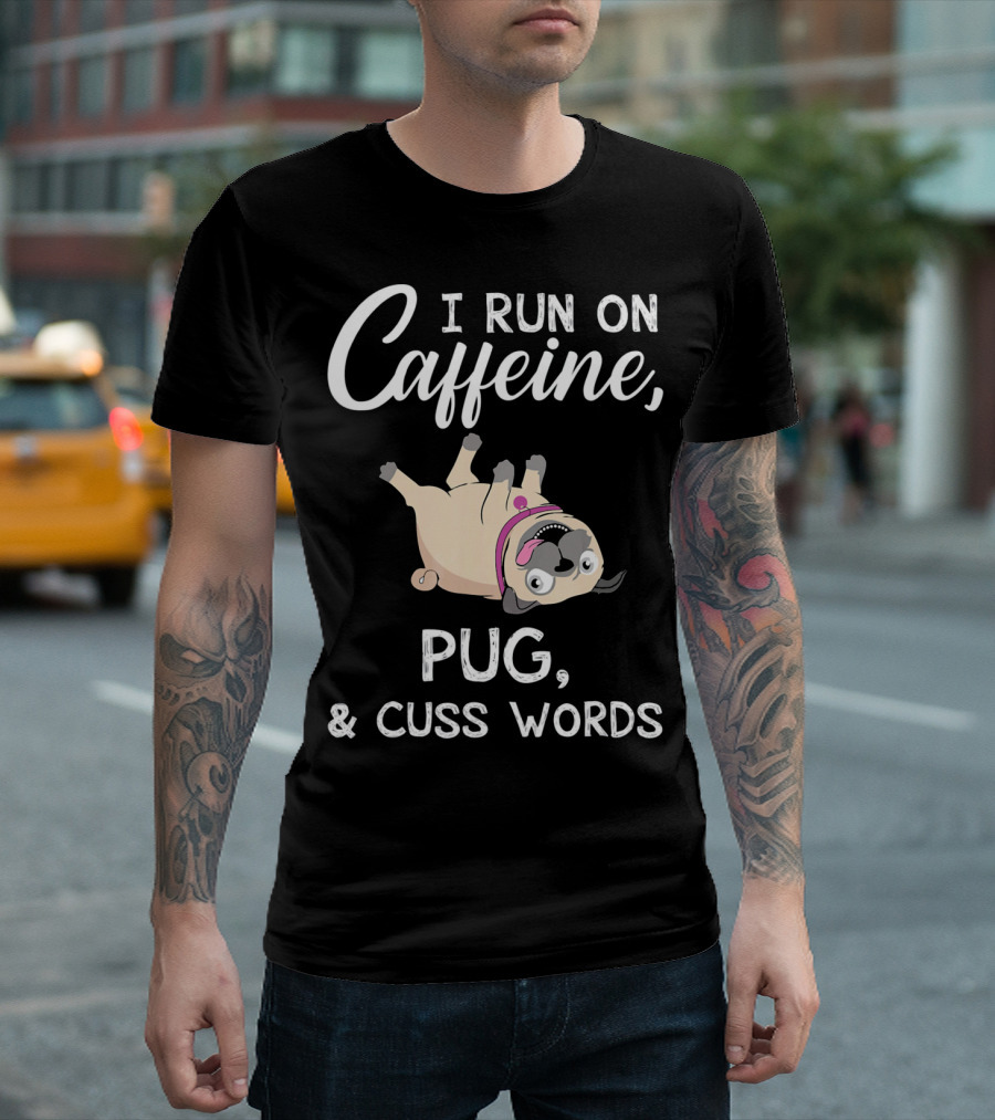 I Run On Caffeine With Upside-Down Pug And Cuss Words T-Shirt