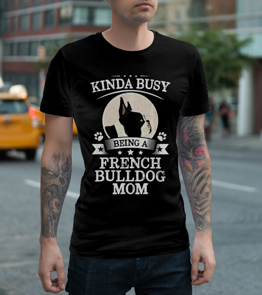 Kinda Busy Being A French Bulldog Mom T-Shirt