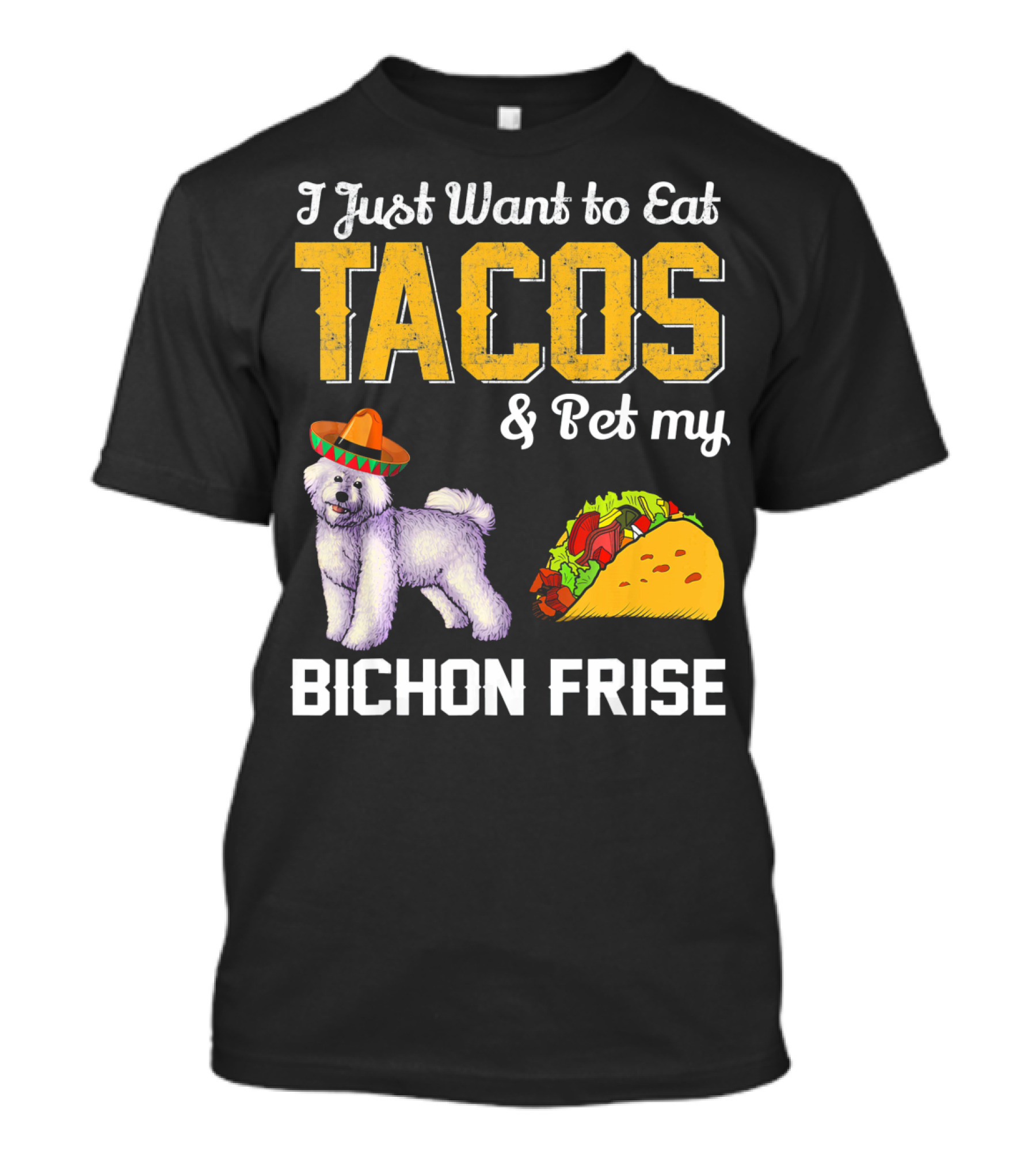 I Just Want To Eat Tacos And Pet My Bichon Frise T-Shirt