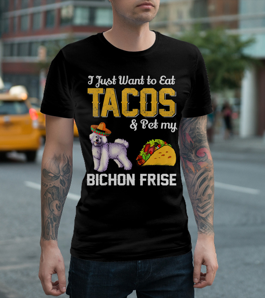 I Just Want to Eat Tacos and Pet My Bichon Frise T-Shirt