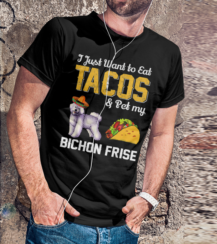 I Just Want To Eat Tacos And Pet My Bichon Frise T-Shirt