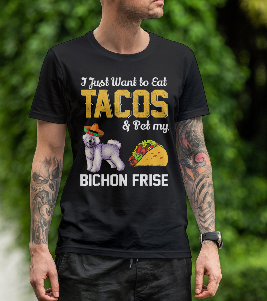 I Just Want To Eat Tacos And Pet My Bichon Frise T-Shirt