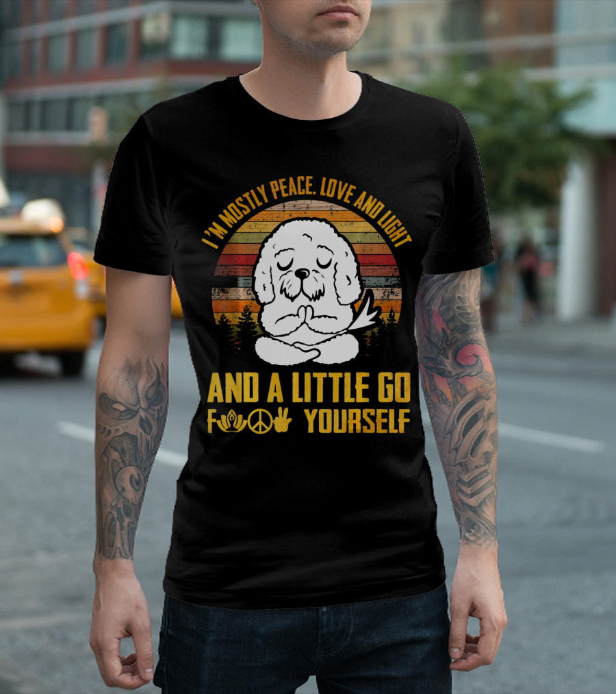 Bichons Frise I'm Mostly Peace Love and Light and a Little Go Yourself T-Shirt