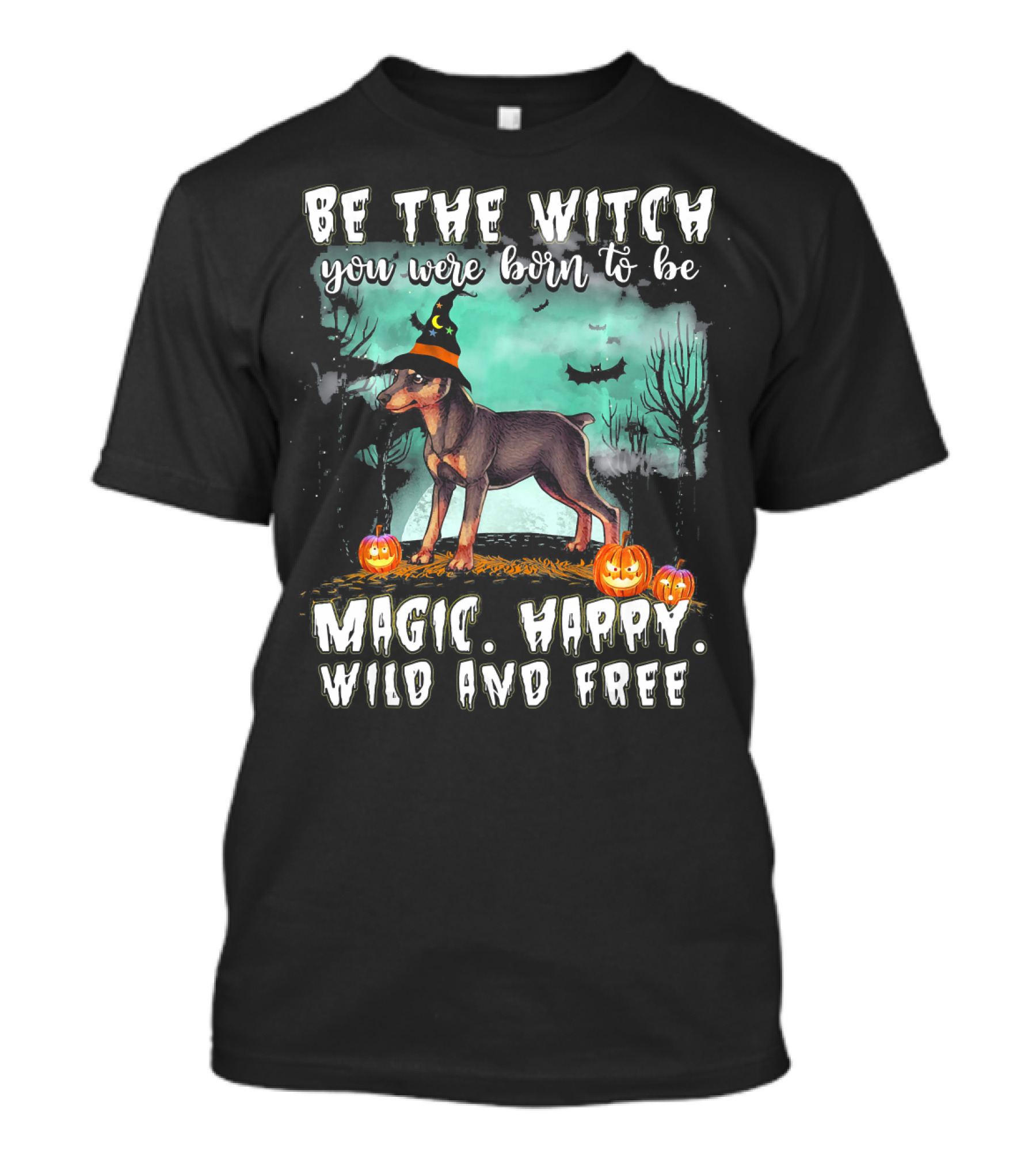 Be The Witch You Were Born To Be Magic Happy Wild And Free Miniature Pinscher Dog T-Shirt