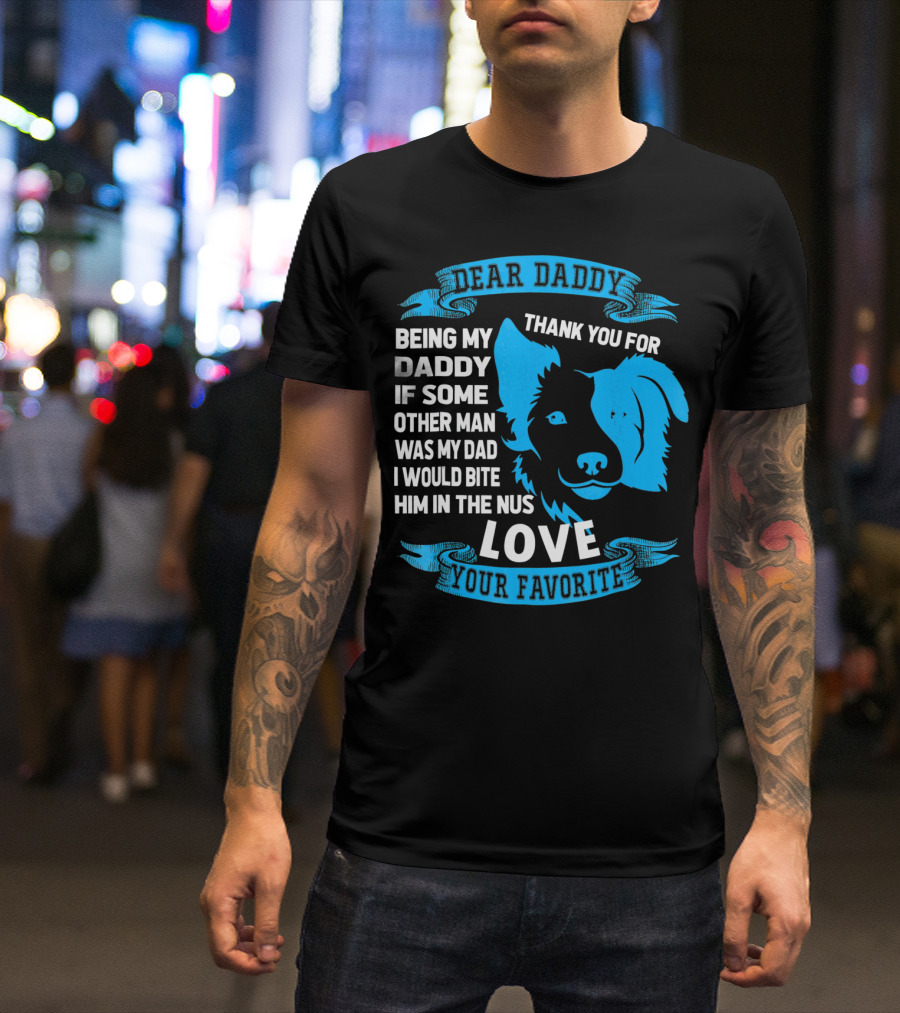 Dear Daddy Thank You For Being My Daddy Love Your Favorite Border Collie T-Shirt