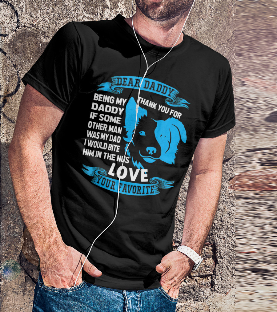 Dear Daddy Thank You For Being My Daddy Love Your Favorite Border Collie T-Shirt
