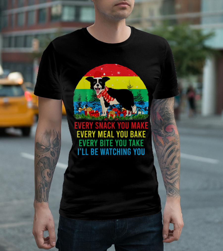 Every Snack You Make Every Meal You Bake Every Bite You Take I'll Be Watching You Border Collie T-Shirt