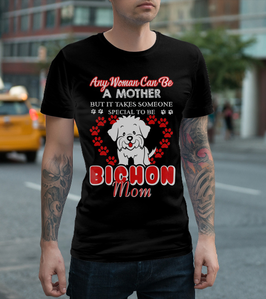 Any Woman Can Be A Mother But It Takes Someone Special To Be A Bichon Mom T-Shirt