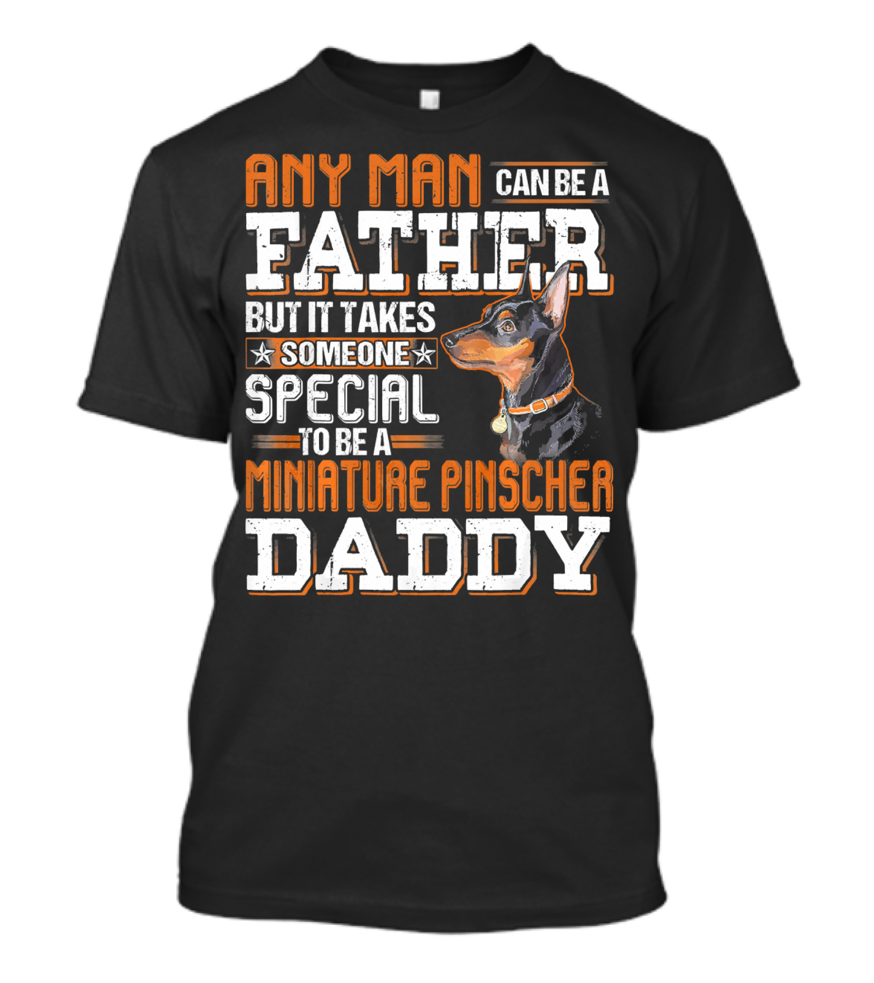 Any Man Can Be A Father But It Takes Someone Special To Be A Miniature Pinscher Daddy T-Shirt