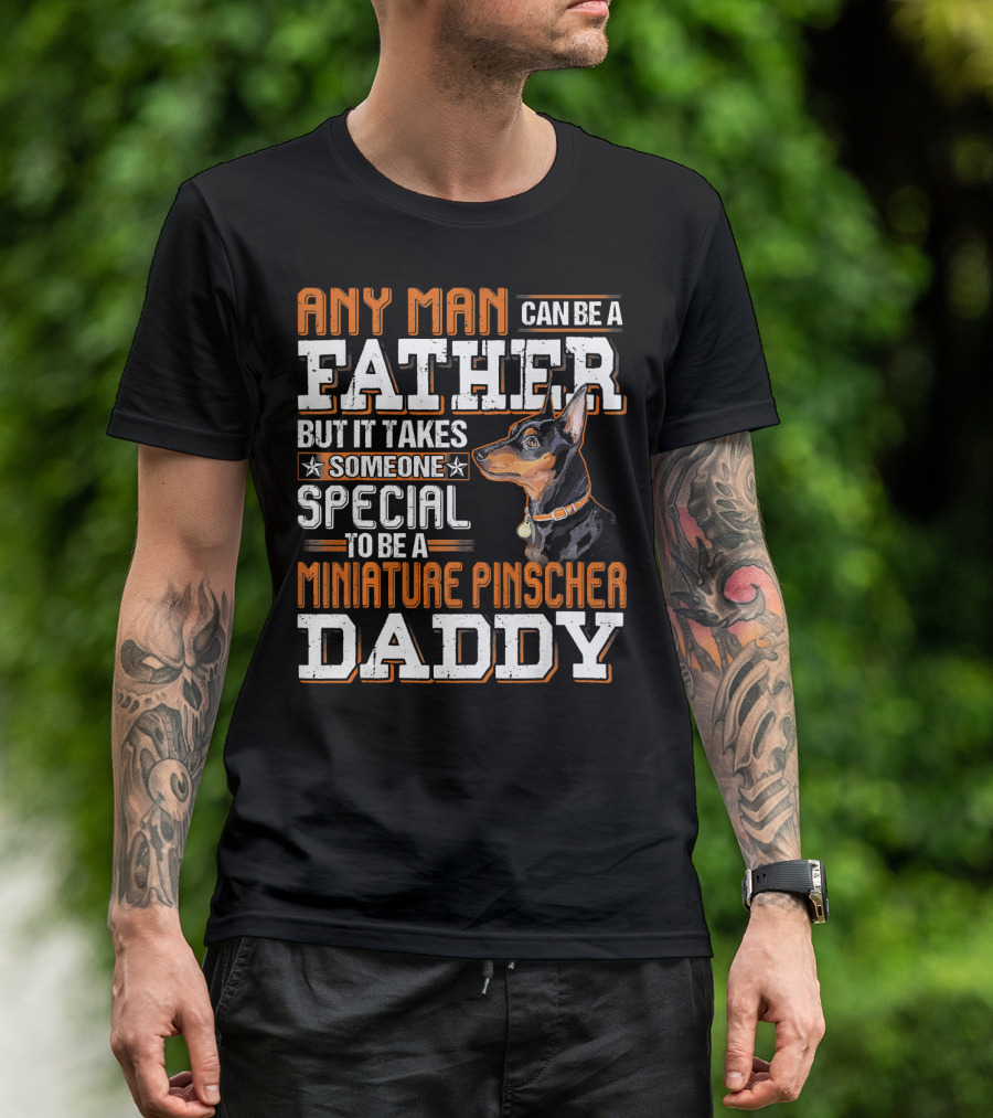 Any Man Can Be A Father But It Takes Someone Special To Be A Miniature Pinscher Daddy T-Shirt
