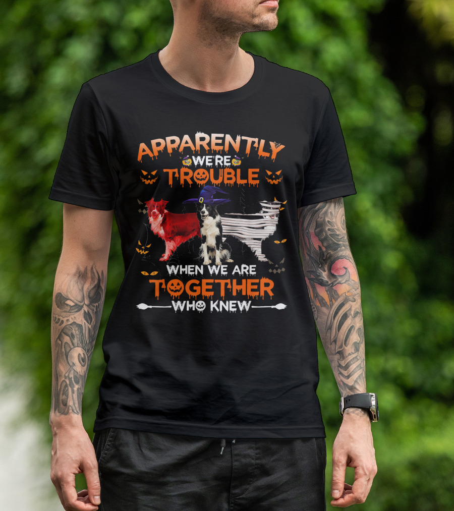 Apparently We're Trouble When We Are Together Who Knew Halloween Border Collies T-Shirt