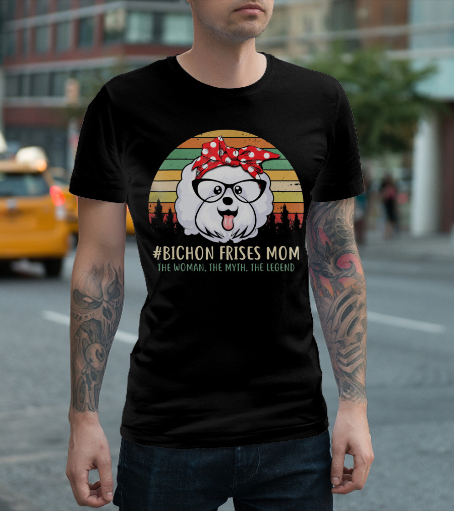 Bichon Frises Mom The Woman The Myth The Legend T-Shirt
