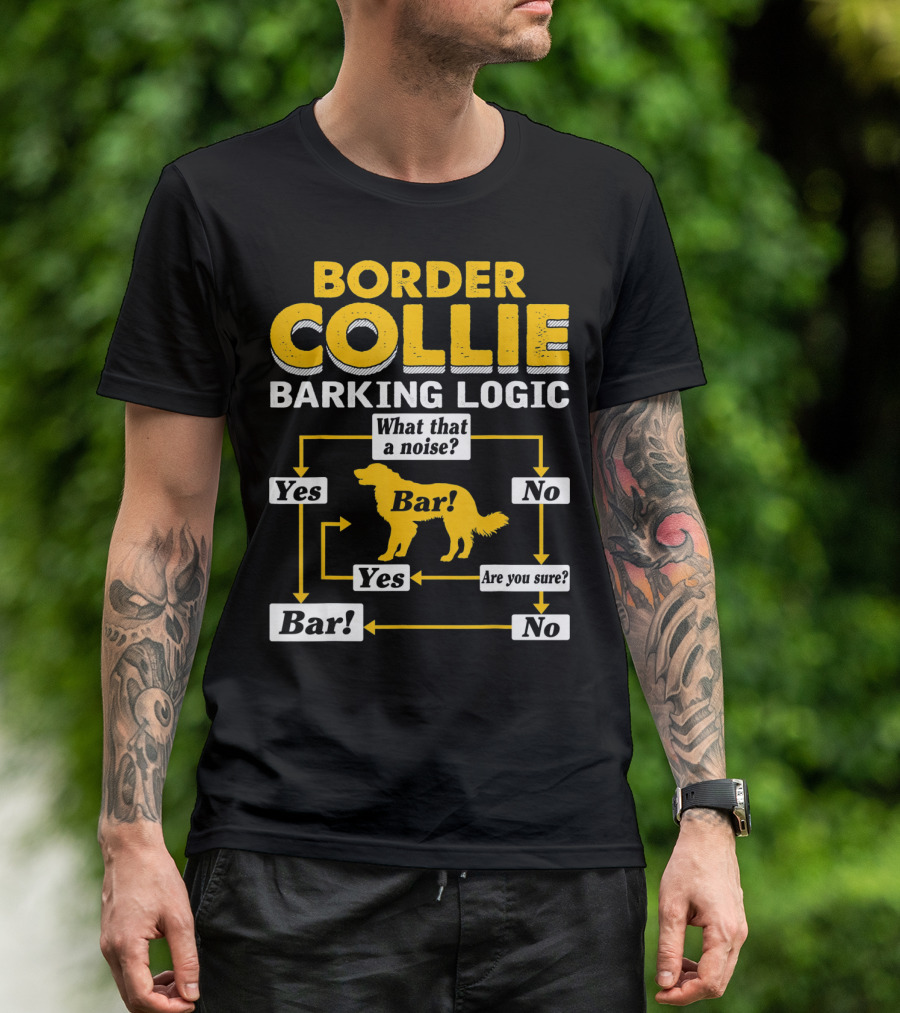 Border Collie Barking Logic What That A Noise Bar Are You Sure T-Shirt