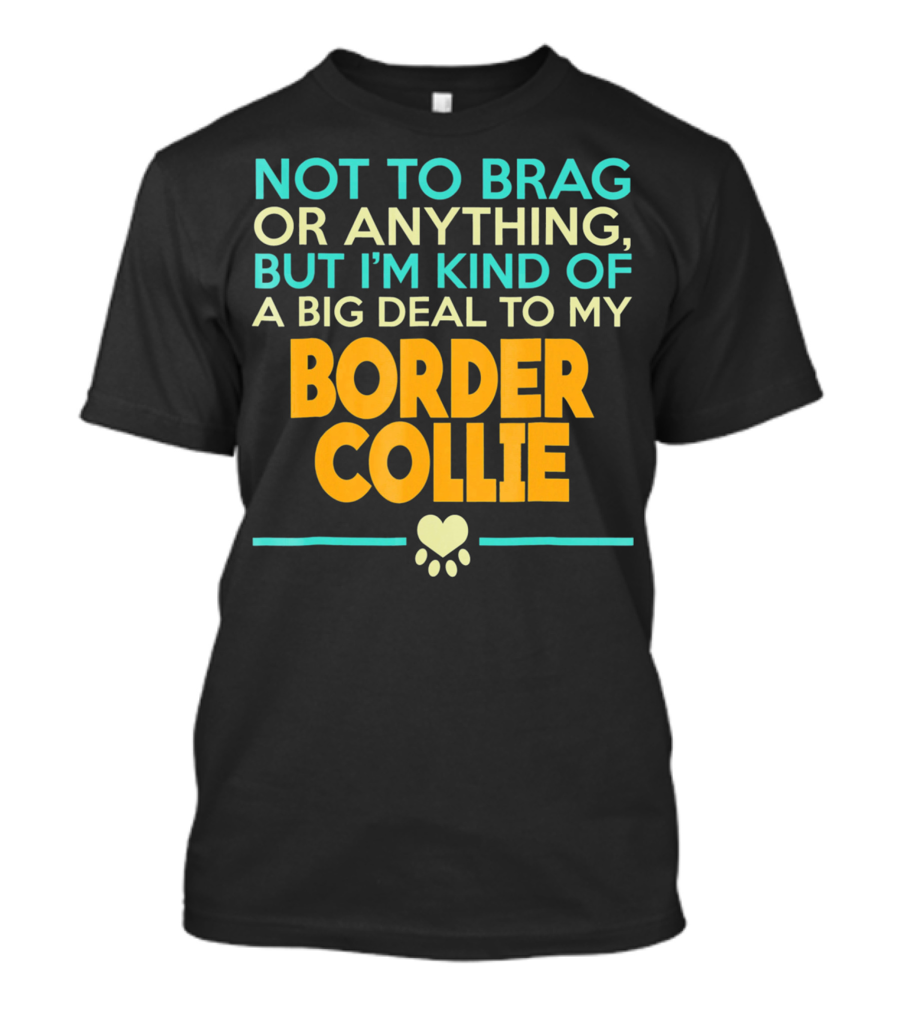 Not To Brag Or Anything But I'm Kind Of A Big Deal To My Border Collie T-Shirt