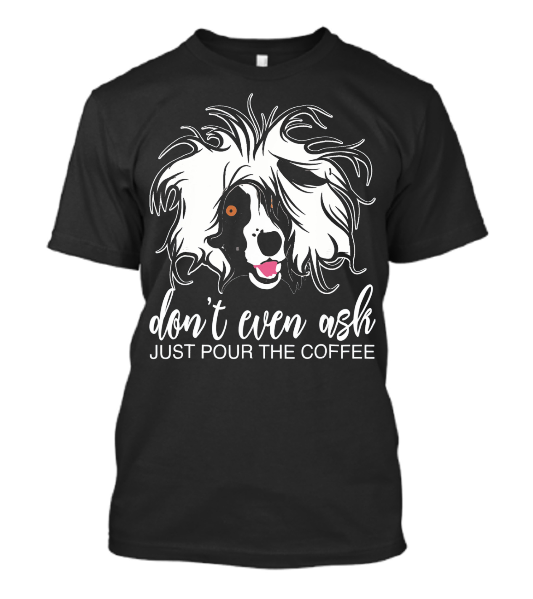 Don't Even Ask Just Pour The Coffee Sheepdog T-Shirt