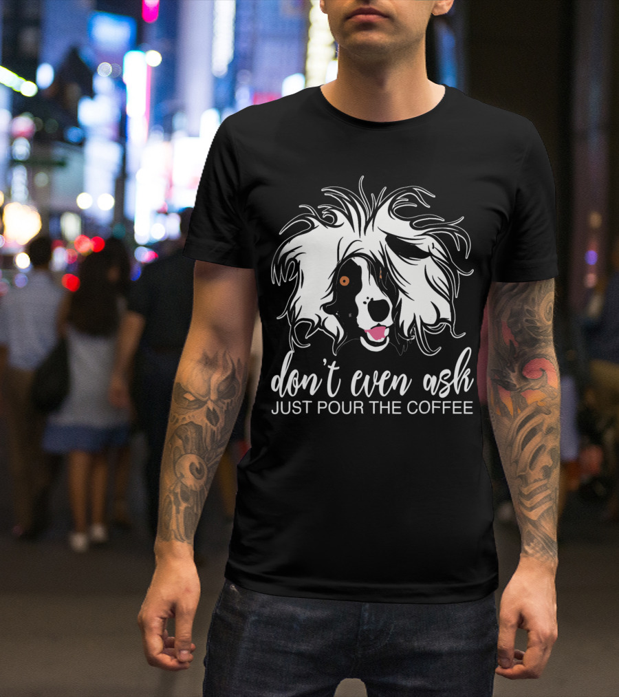 Don't Even Ask Just Pour The Coffee Sheepdog T-Shirt