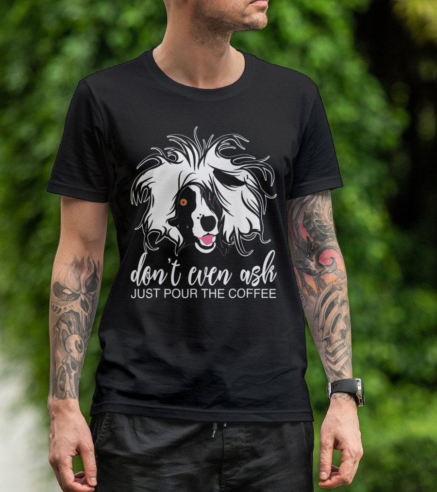 Don't Even Ask Just Pour The Coffee Sheepdog T-Shirt