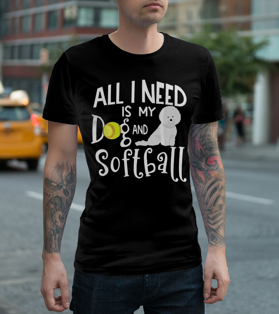 All I Need Is My Dog and Softball Bichon Frise Funny Saying T-Shirt